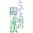 とある文明の禁忌魔法（タブーマジック）