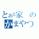 とある家のかまやつ（）