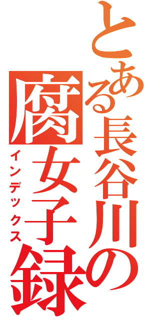 とある長谷川の腐女子録（インデックス）