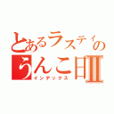 とあるラスティーのうんこ日記Ⅱ（インデックス）