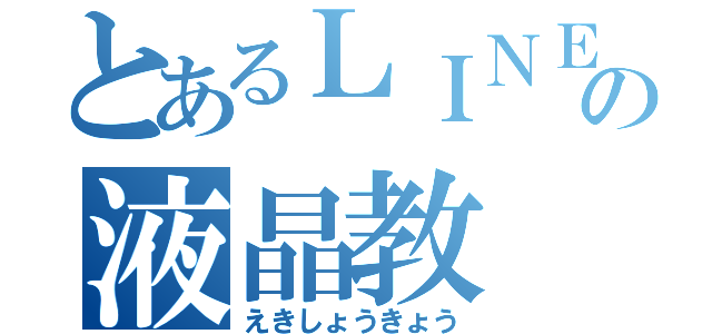 とあるＬＩＮＥの液晶教（えきしょうきょう）