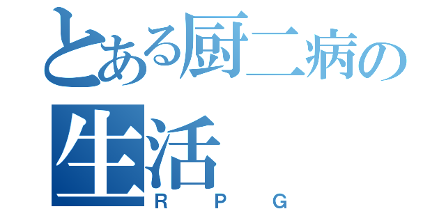 とある厨二病の生活（ＲＰＧ）