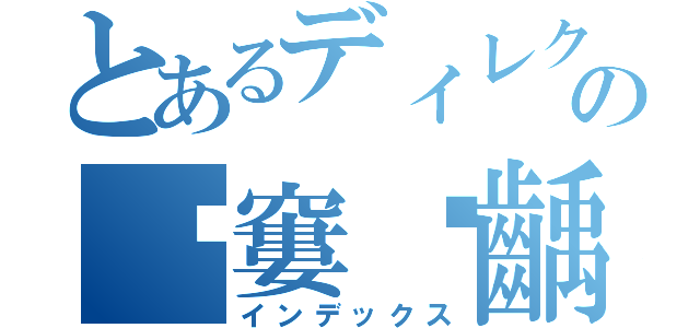 とあるディレクショナーの盬窶欛齲（インデックス）