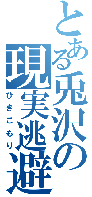 とある兎沢の現実逃避（ひきこもり）