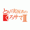 とある実況者のくろサマⅡ（）