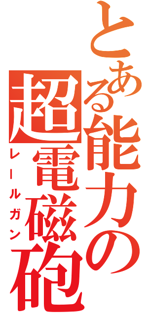 とある能力の超電磁砲（レールガン）