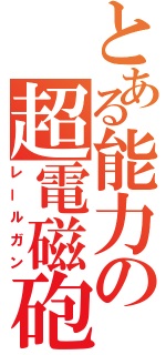 とある能力の超電磁砲（レールガン）