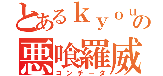 とあるｋｙｏｕの悪喰羅威（コンチータ）