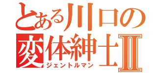 とある川口の変体紳士Ⅱ（ジェントルマン）