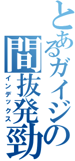 とあるガイジの間抜発勁（インデックス）