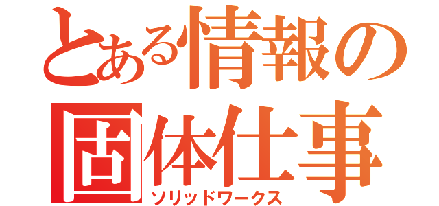 とある情報の固体仕事（ソリッドワークス）