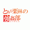 とある栗林の強姦部（ごうかんぶ）