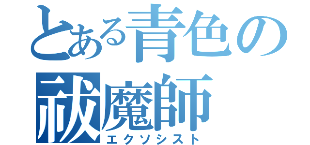 とある青色の祓魔師（エクソシスト）