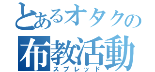 とあるオタクの布教活動（スプレッド）