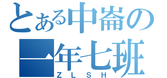 とある中崙の一年七班（ＺＬＳＨ）