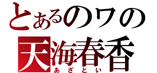 とあるのワの天海春香（あざとい）