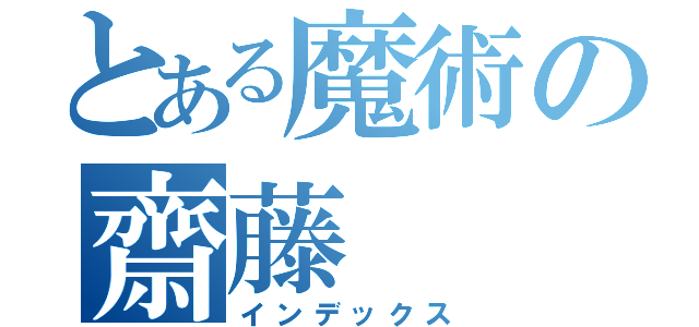 とある魔術の齋藤（インデックス）