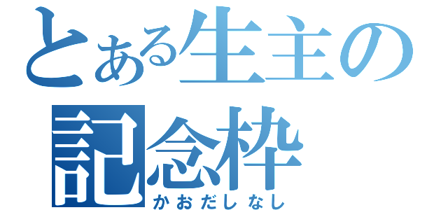 とある生主の記念枠（かおだしなし）