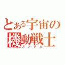 とある宇宙の機動戦士（ガンダム）