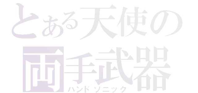 とある天使の両手武器（ハンドソニック）