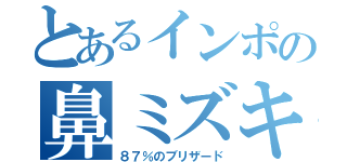 とあるインポの鼻ミズキ（８７％のブリザード）