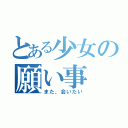 とある少女の願い事（また、会いたい）