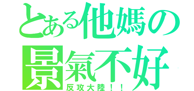 とある他媽の景氣不好（反攻大陸！！）