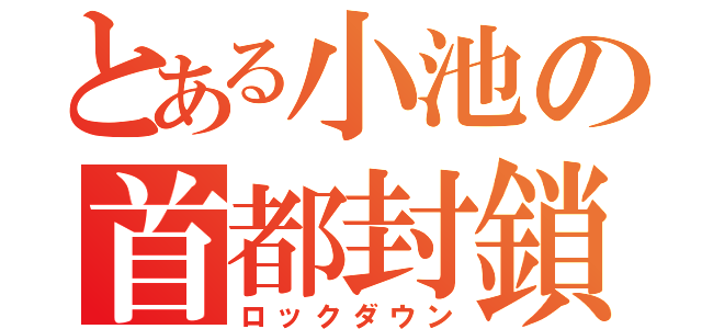 とある小池の首都封鎖（ロックダウン）