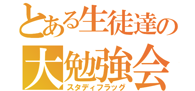 とある生徒達の大勉強会（スタディフラッグ）