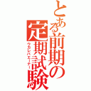 とある前期の定期試験（ウカレバエーナー）