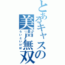 とあるキャスの美声無双（らいといけぼ）