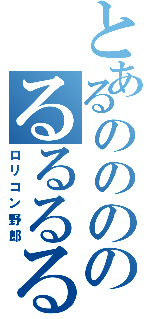 とあるののののるるるるるⅡ（ロリコン野郎）