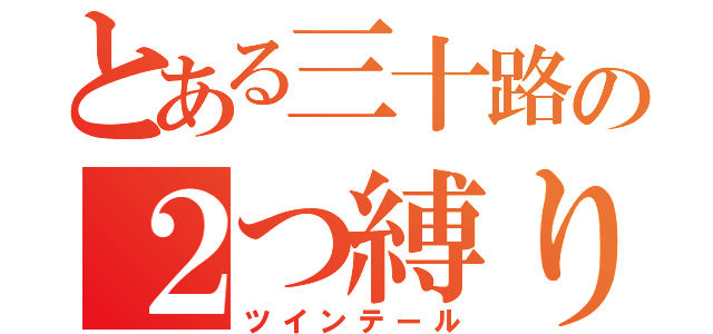 とある三十路の２つ縛り（ツインテール）