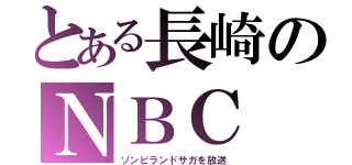 とある長崎のＮＢＣ（ゾンビランドサガを放送）