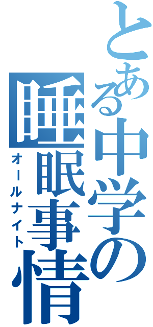 とある中学の睡眠事情（オールナイト）