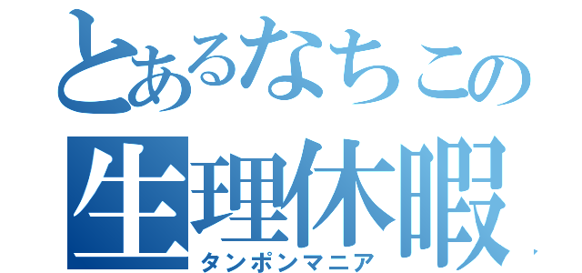 とあるなちこの生理休暇（タンポンマニア）