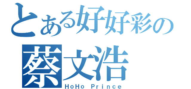 とある好好彩の蔡文浩（ＨｏＨｏ Ｐｒｉｎｃｅ）