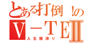 とある打倒！のＶ－ＴＥＣⅡ（人生横滑り）