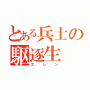 とある兵士の駆逐生（エレン）