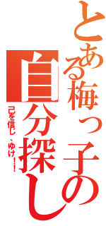 とある梅っ子の自分探し（己を信じ、ゆけ！！）