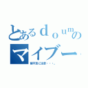 とあるｄｏｕｍｕのマイブーム（寝不足に注意・・・。）