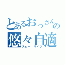 とあるおっさんのの悠々自適（スロー　ライフ）