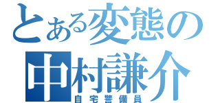 とある変態の中村謙介（自宅警備員）