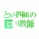 とある四組のロリ教師（）