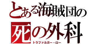 とある海賊団の死の外科医（トラファルガー・ロー）
