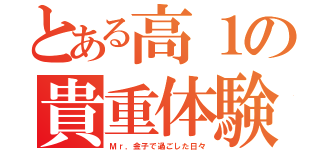 とある高１の貴重体験（Ｍｒ．金子で過ごした日々）