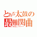 とある太鼓の最難関曲（万戈二ノ十一一）