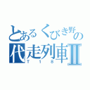 とあるくびき野の代走列車Ⅱ（Ｔ１８）