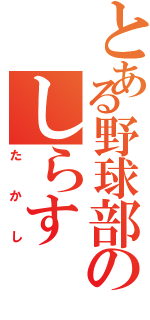 とある野球部のしらす（たかし）