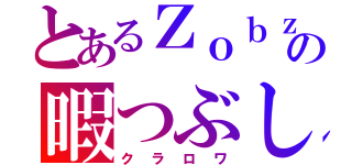 とあるＺｏｂｚの暇つぶし（クラロワ）